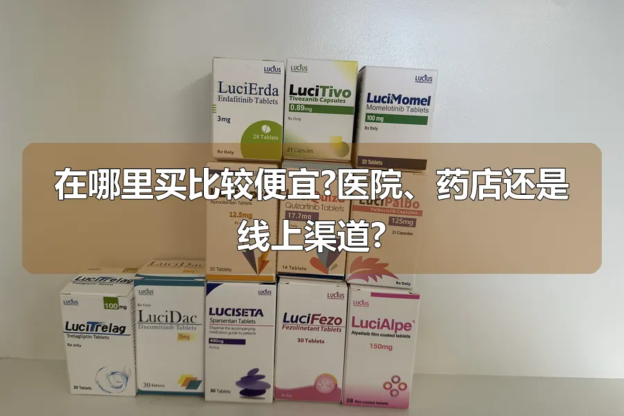 在哪里买比较便宜?医院、药店还是线上渠道?